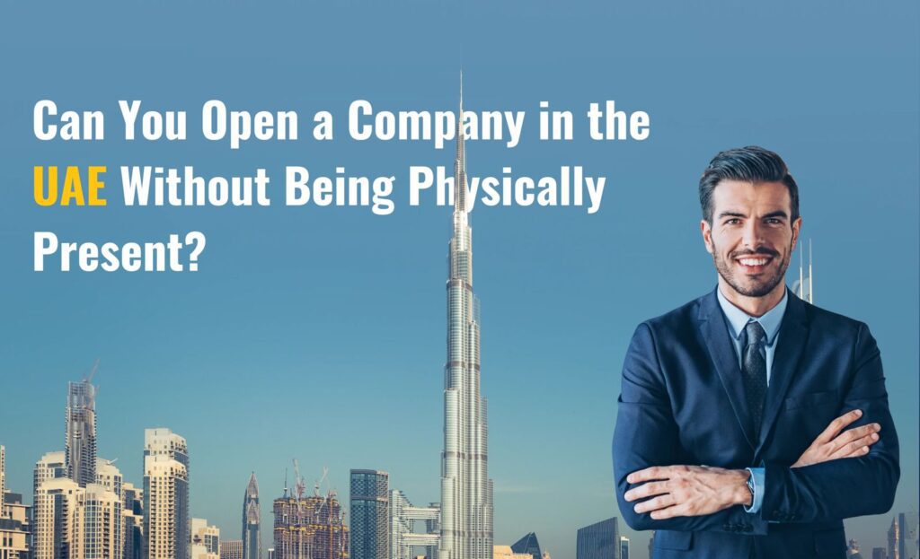 Can You Open a Company in the UAE Without Being Physically Present?