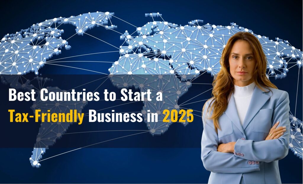 Best Countries to Start a Tax-Friendly Business in 2025