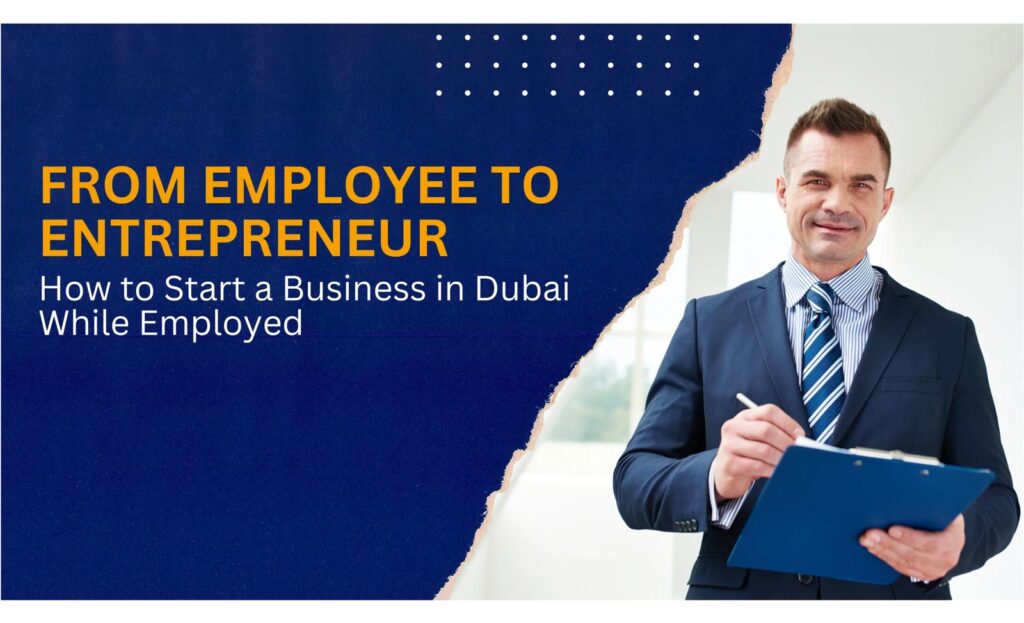 From Employee to Entrepreneur: How to Start a Business in Dubai While Employed