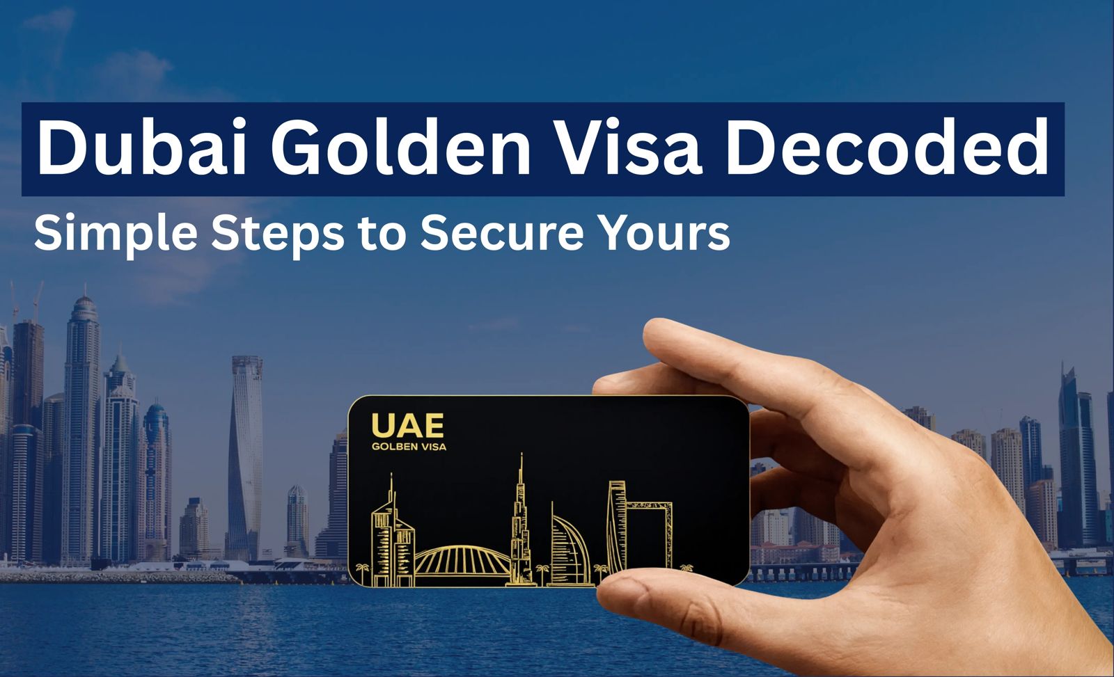 Dubai Golden Visa Decoded: Simple Steps to Secure Yours