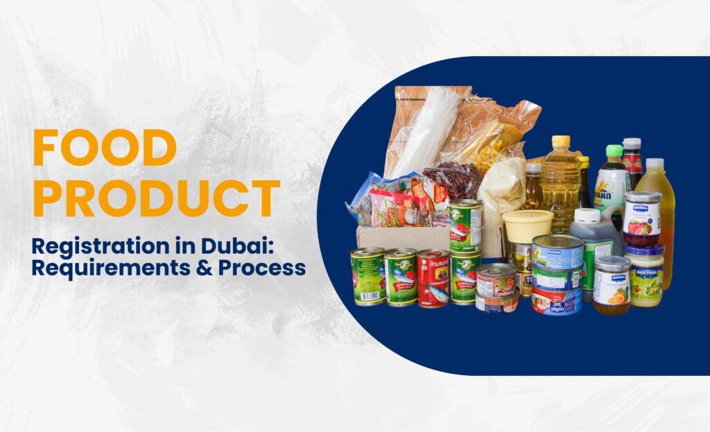 A Complete Guide to Food Product Registration in Dubai: Requirements, Process, and Compliance.
