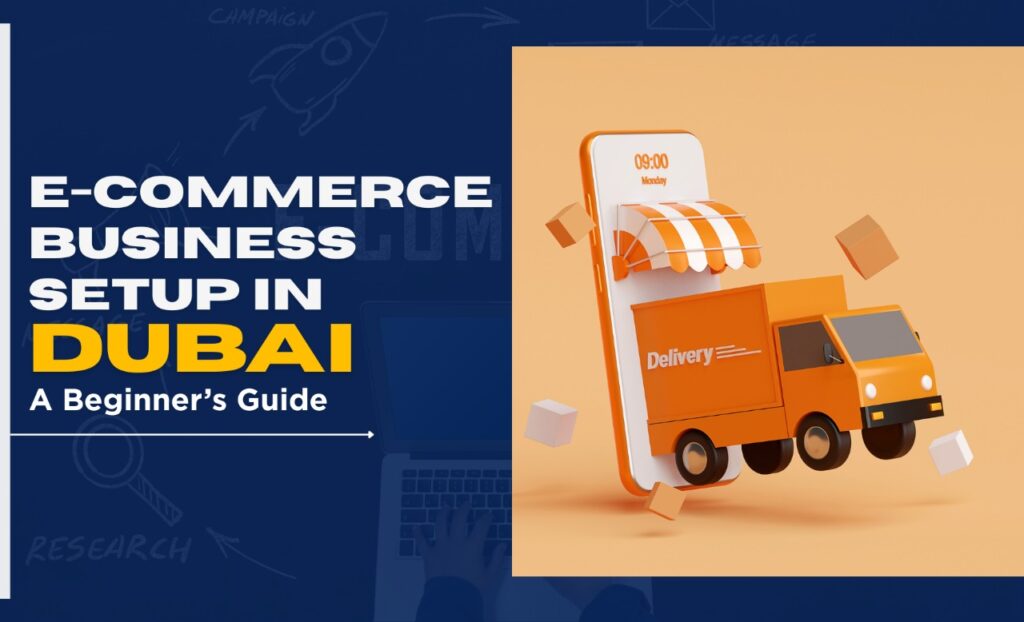 E-Commerce Business Setup in Dubai: A Beginner’s Guide