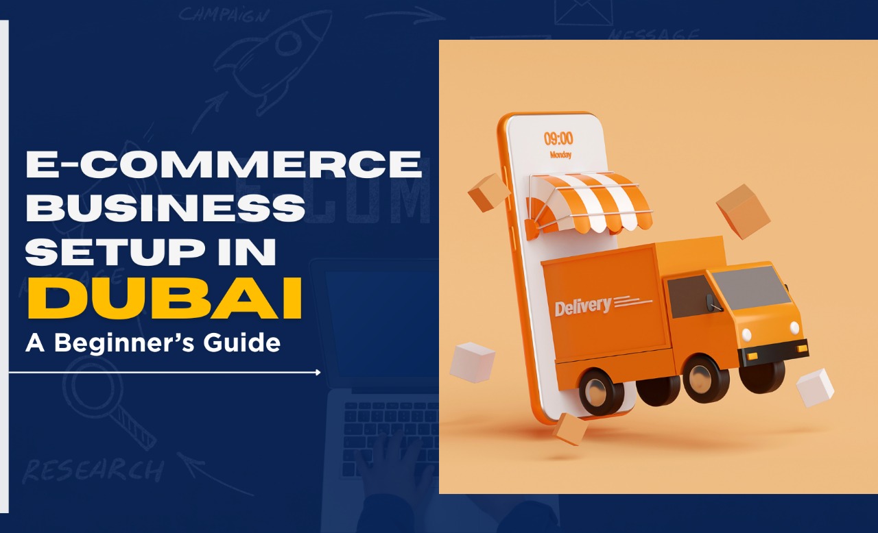 E-Commerce Business Setup in Dubai: A Beginner’s Guide