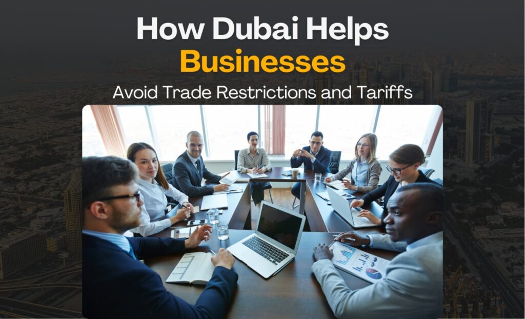 How Dubai Helps Businesses Avoid Trade Restrictions and Tariff