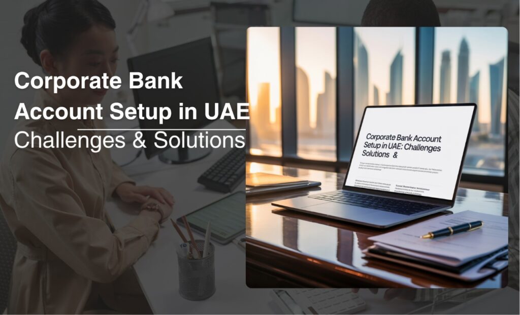 Corporate Bank Account Setup in UAE: Challenges & Solutions