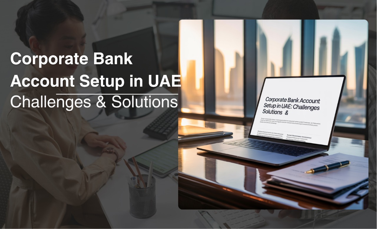 Corporate Bank Account Setup in UAE: Challenges & Solutions