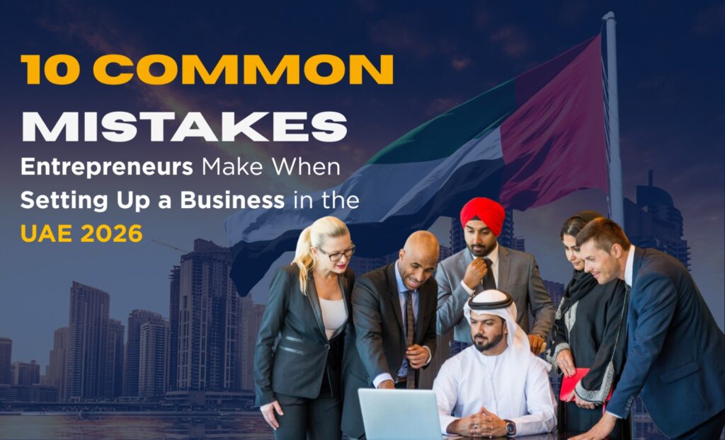 10 Common Mistakes Entrepreneurs Make When Setting Up a Business in the UAE 2026