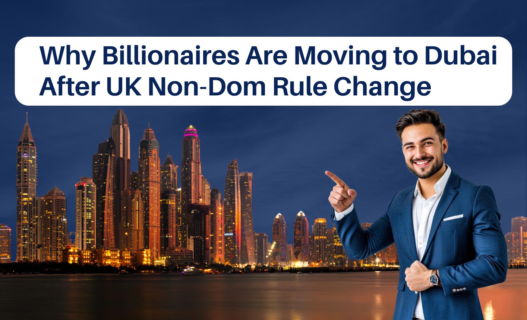 Why Are Billionaires Choosing Dubai Over the UK Since the Non-Dom Rule Change in 2024?