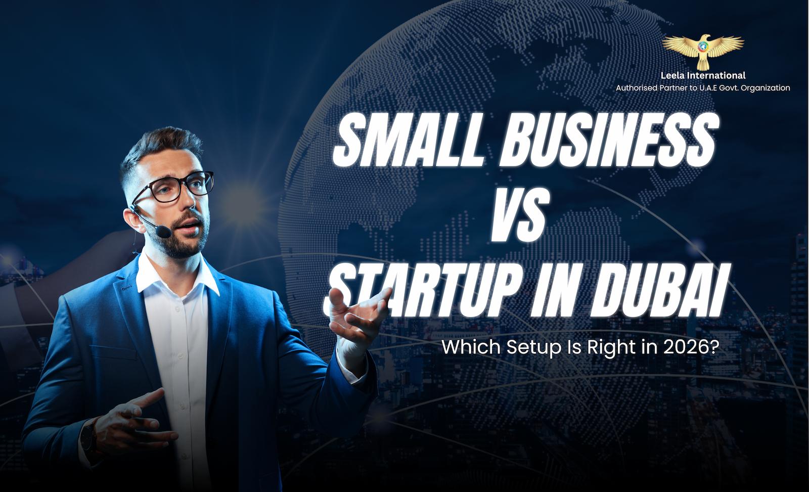 Small Business vs Startup in Dubai: Which Setup Is Right for You in 2026?