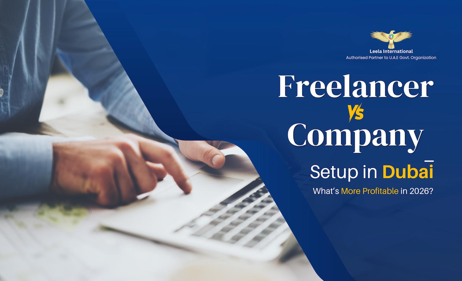 Freelancer vs Company Setup in Dubai: What’s More Profitable in 2026?