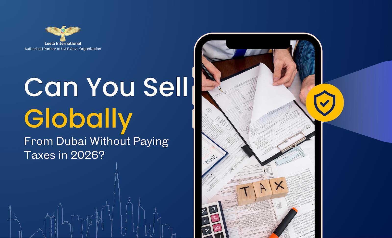 Can You Sell Globally from Dubai Without Paying Taxes? (2026 Reality Check)