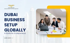 Dubai Business Setup Globally: A Practical Guide for Foreign Entrepreneurs