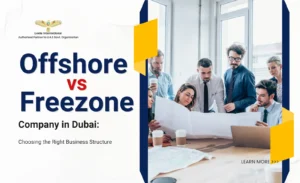 Offshore vs Freezone Company in Dubai: Which Structure Fits Your Business?